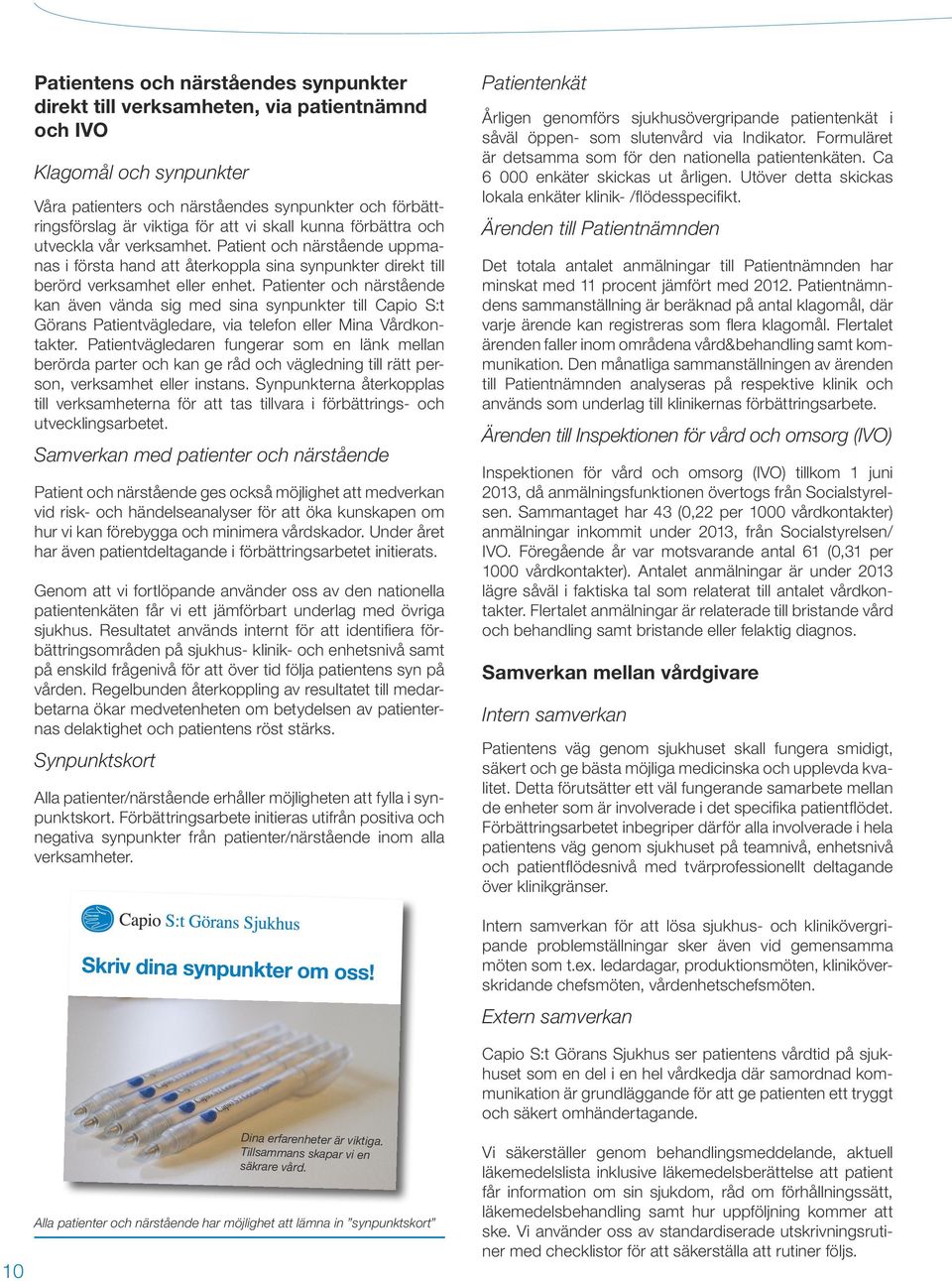 Patienter och närstående kan även vända sig med sina synpunkter till Capio S:t Görans Patientvägledare, via telefon eller Mina Vårdkontakter.