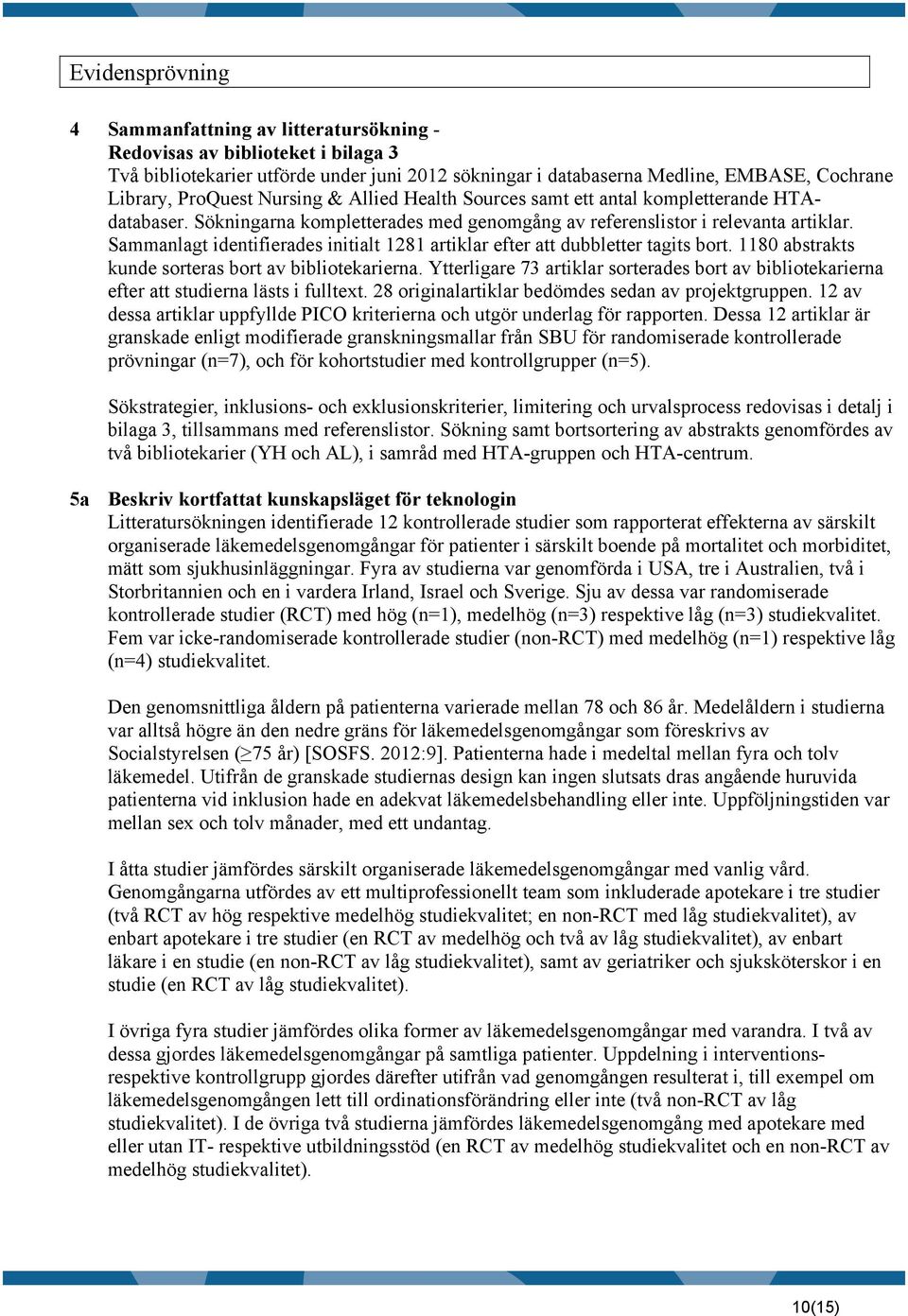 Sammanlagt identifierades initialt 1281 artiklar efter att dubbletter tagits bort. 1180 abstrakts kunde sorteras bort av bibliotekarierna.