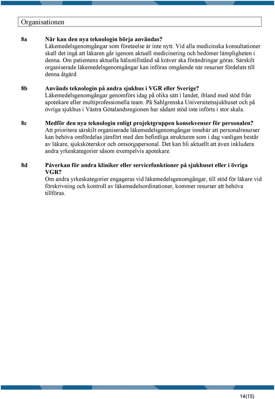 Särskilt organiserade läkemedelsgenomgångar kan införas omgående när resurser fördelats till denna åtgärd. Används teknologin på andra sjukhus i VGR eller Sverige?