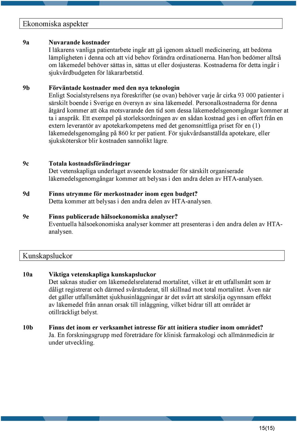 Förväntade kostnader med den nya teknologin Enligt Socialstyrelsens nya föreskrifter (se ovan) behöver varje år cirka 93 000 patienter i särskilt boende i Sverige en översyn av sina läkemedel.