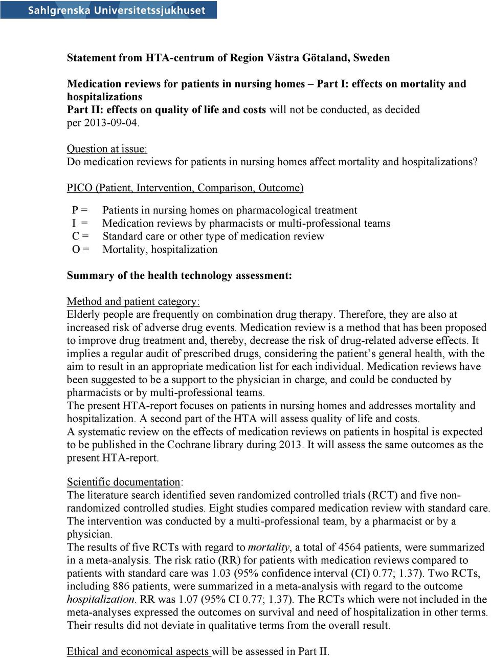 PICO (Patient, Intervention, Comparison, Outcome) P = I = C = O = Patients in nursing homes on pharmacological treatment Medication reviews by pharmacists or multi-professional teams Standard care or