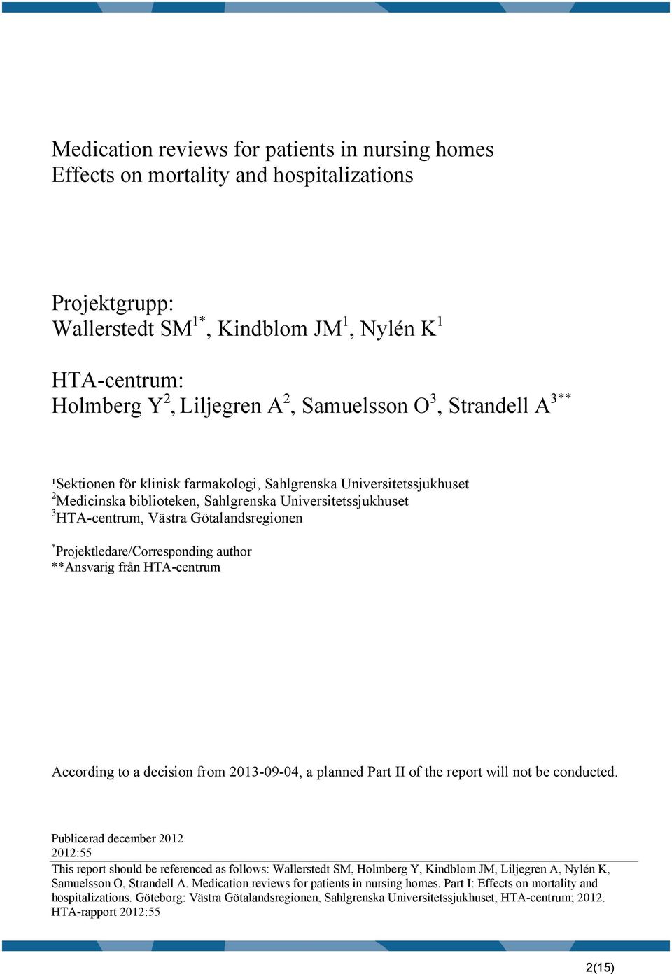 Götalandsregionen * Projektledare/Corresponding author **Ansvarig från HTA-centrum According to a decision from 2013-09-04, a planned Part II of the report will not be conducted.