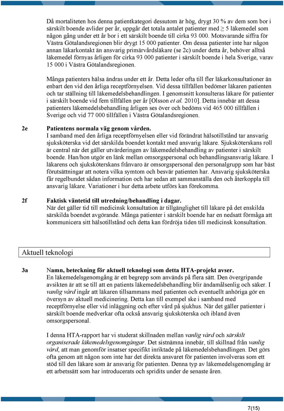 Om dessa patienter inte har någon annan läkarkontakt än ansvarig primärvårdsläkare (se 2c) under detta år, behöver alltså läkemedel förnyas årligen för cirka 93 000 patienter i särskilt boende i hela