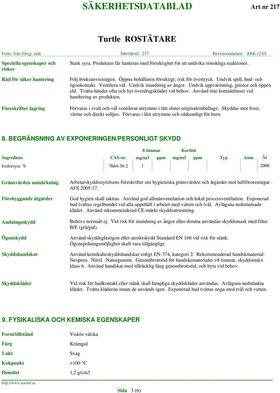 Tvätta händer ofta och byt överdragskläder vid behov. Använd inte kontaktlinser vid handtering av produkten. Förvaras i svalt och väl ventilerat utrymme i tätt slutet originalemballage.