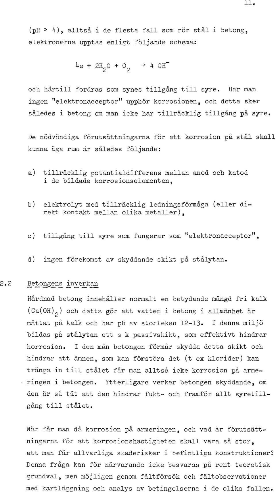 De nödvändiga förutsättningarna för att korrosion på stå ska kunna äga rum nr såedes föjande: a) tiräckig potr:;ntiadifferens mean anod och katod i de bidade korrosionseementen, b) eektroyt med tirö.