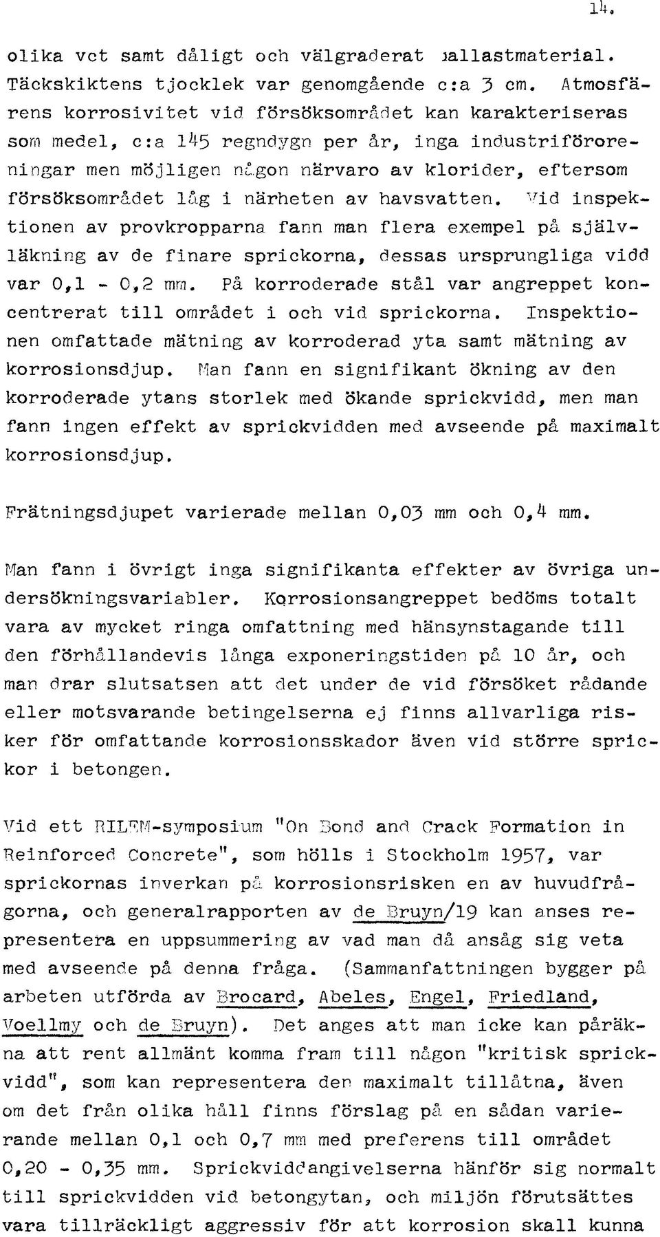 närheten av havsvatten. '.Tid inspektionen av provkropparna fann man fera exempe på. sjäväkning av de finare sprickorna, dessas ursprungiga vidd var 0,1-0,2 mm.