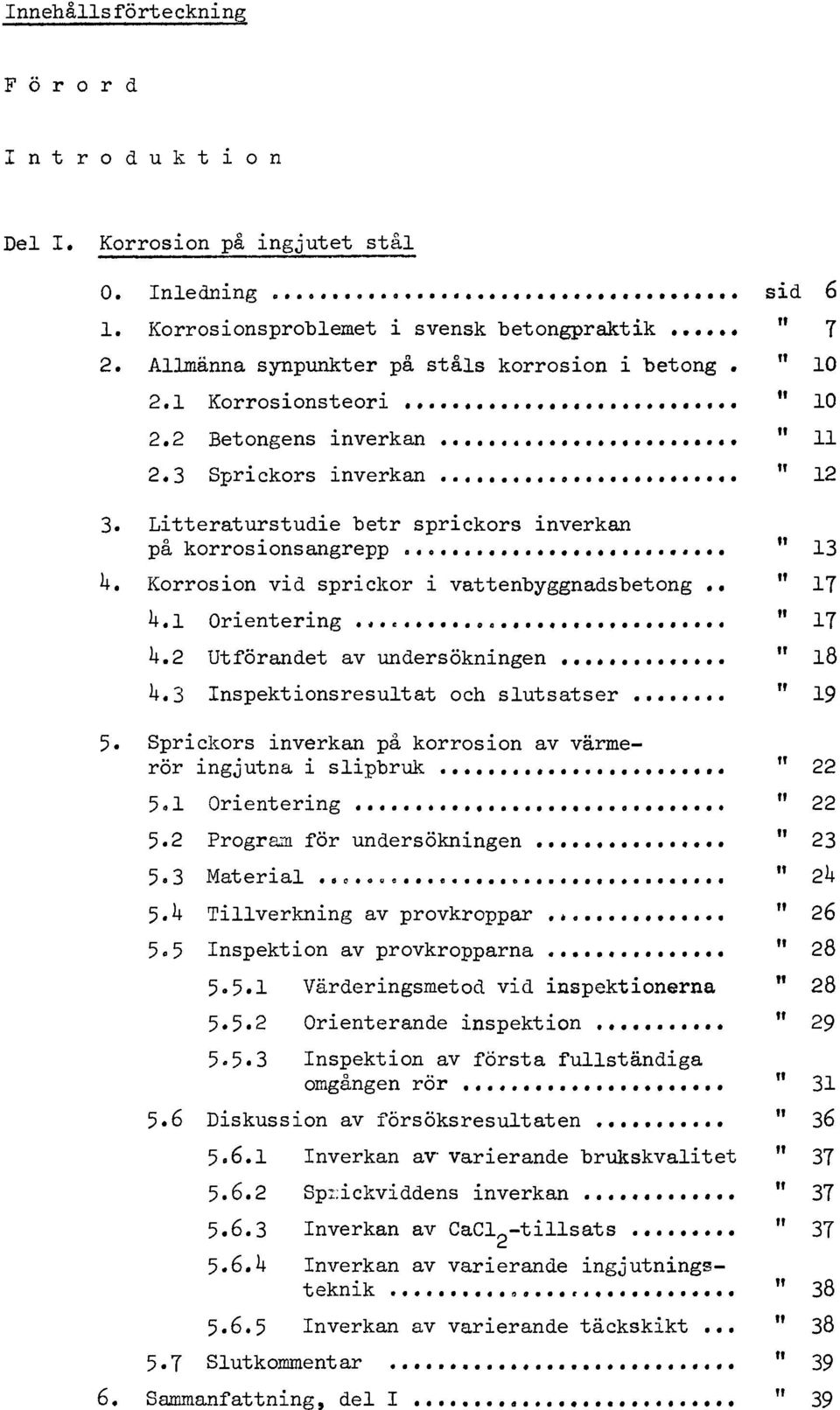 Litteraturstudie betr sprickors inverkan på korros i on s angrepp Korrosion vid sprickor J. vattenbyggnadsbetong 4.1 Orientering 4.2 Utförandet av undersökningen 4.