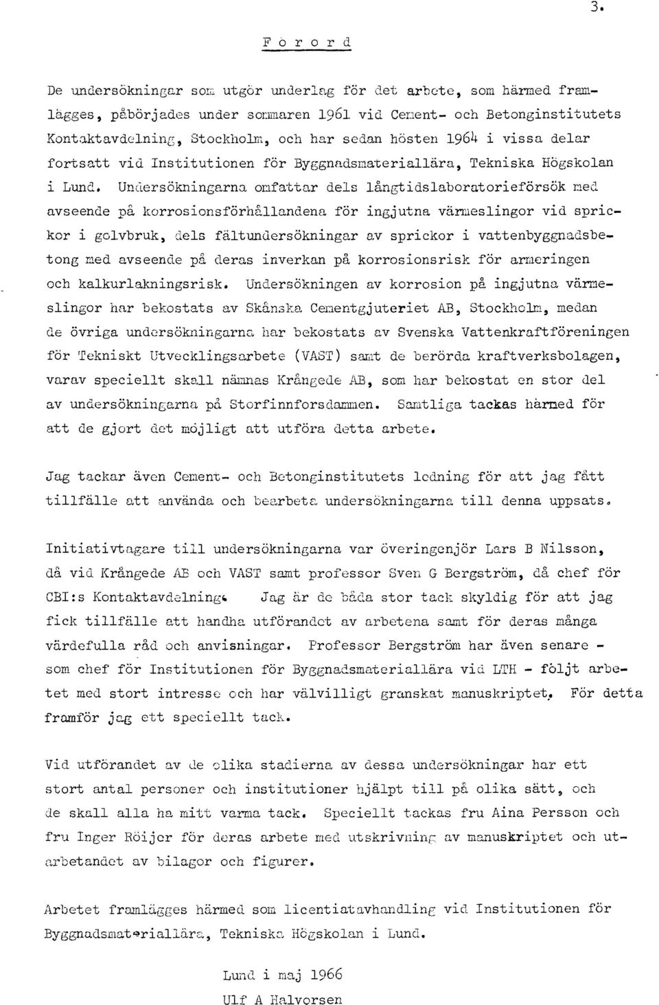 Undersökningarna onfattar des ångtidsaboratorieförsök ned avseende på korrosionsförhåandena för ingjutna vänaesingor vid sprickor i govbruk, des fätundersökningar av sprickor i vattenbyggnadsbetong