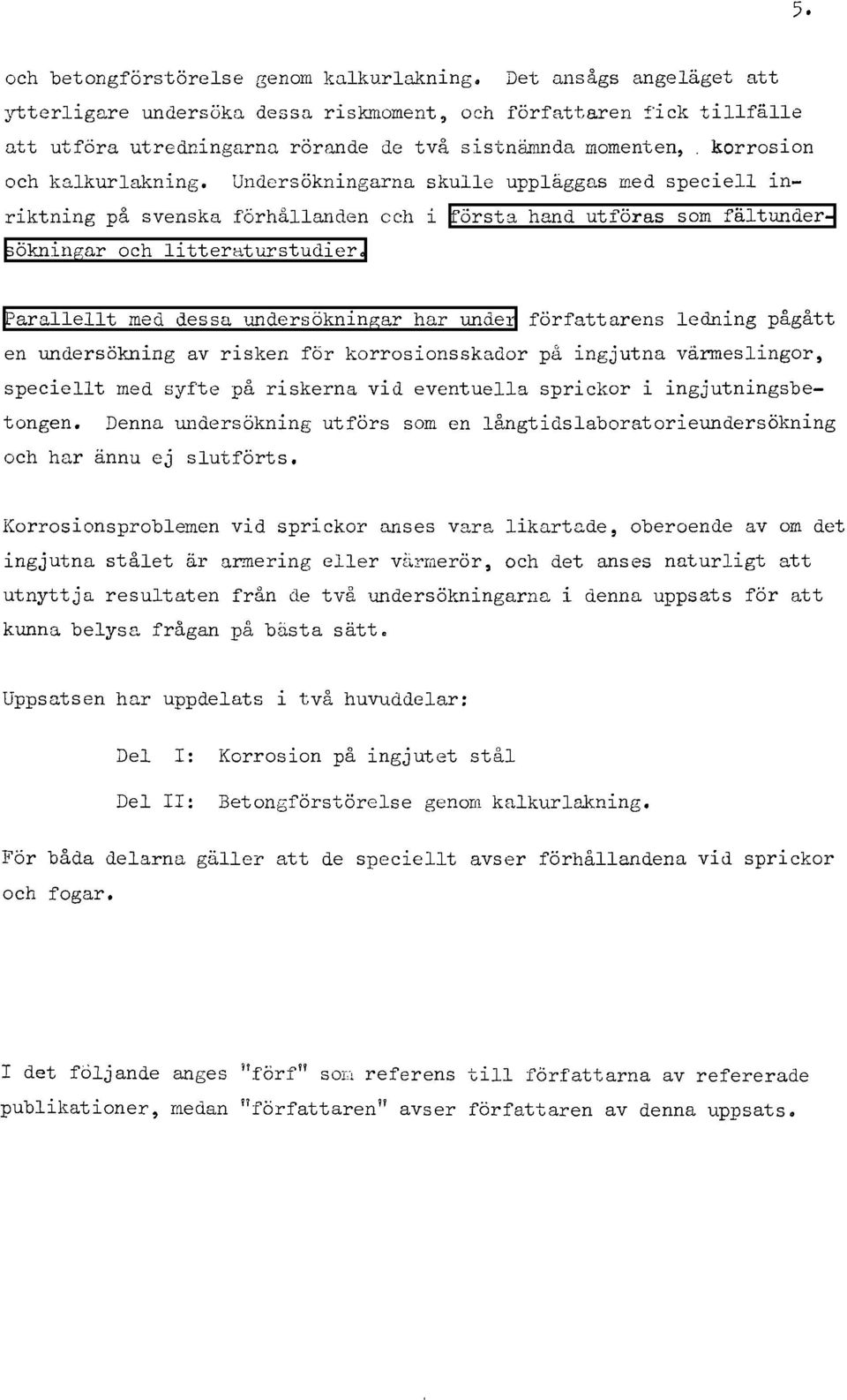 Undersökningarna skue uppäggas med specie inriktning på svenska förhåanden cch i första hand utföras som fätundersökningar och itteraturstucier.