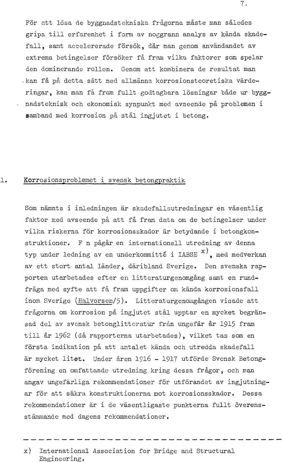 männa korrosionsteoretiska värderingar, kan man få fram fut godtagbara ösningar både ur byggnadstemisk och ekonomisk synpunkt med avseende på probemen i samband med korrosion på stå ingjutet i betong.