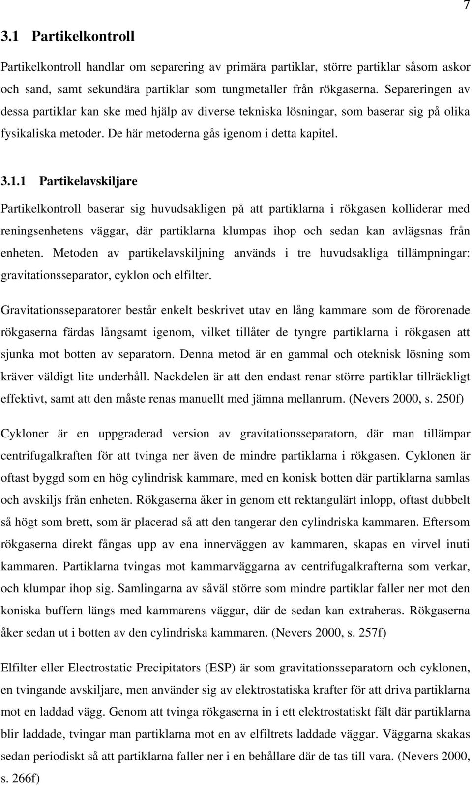 1 Partikelavskiljare Partikelkontroll baserar sig huvudsakligen på att partiklarna i rökgasen kolliderar med reningsenhetens väggar, där partiklarna klumpas ihop och sedan kan avlägsnas från enheten.