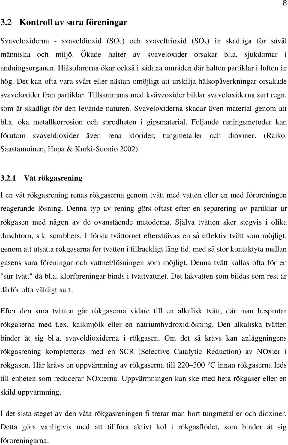 Tillsammans med kväveoxider bildar svaveloxiderna surt regn, som är skadligt för den levande naturen. Svaveloxiderna skadar även material genom att bl.a. öka metallkorrosion och sprödheten i gipsmaterial.