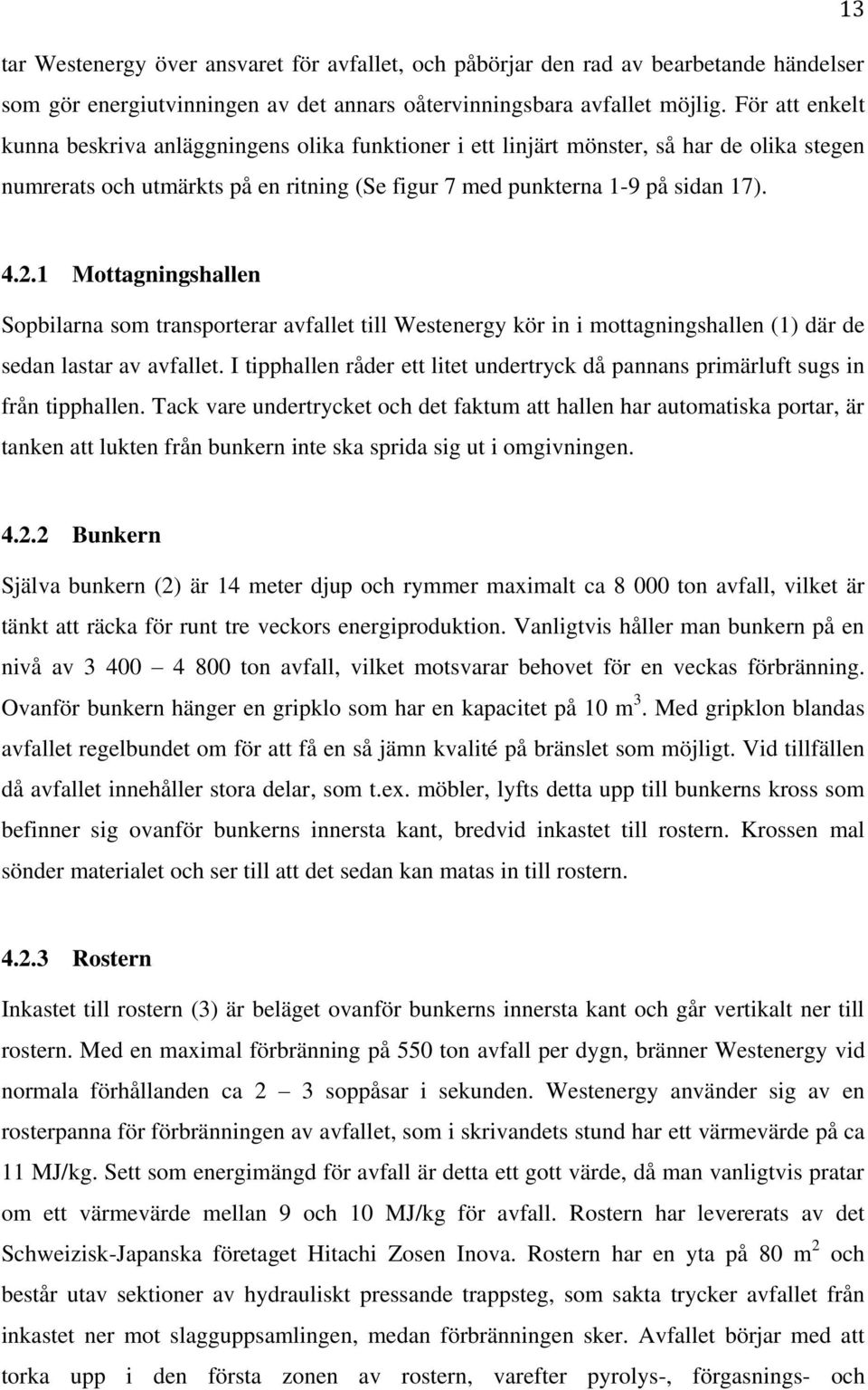 1 Mottagningshallen Sopbilarna som transporterar avfallet till Westenergy kör in i mottagningshallen (1) där de sedan lastar av avfallet.