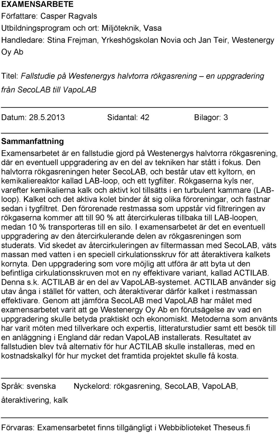 2013 Sidantal: 42 Bilagor: 3 Sammanfattning Examensarbetet är en fallstudie gjord på Westenergys halvtorra rökgasrening, där en eventuell uppgradering av en del av tekniken har stått i fokus.