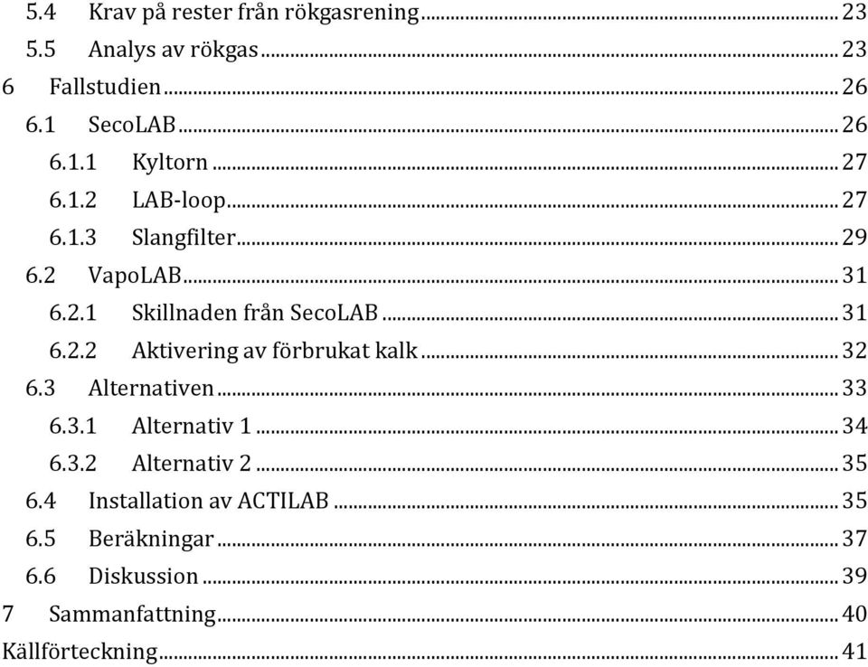 .. 32 6.3 Alternativen... 33 6.3.1 Alternativ 1... 34 6.3.2 Alternativ 2... 35 6.4 Installation av ACTILAB... 35 6.5 Beräkningar.