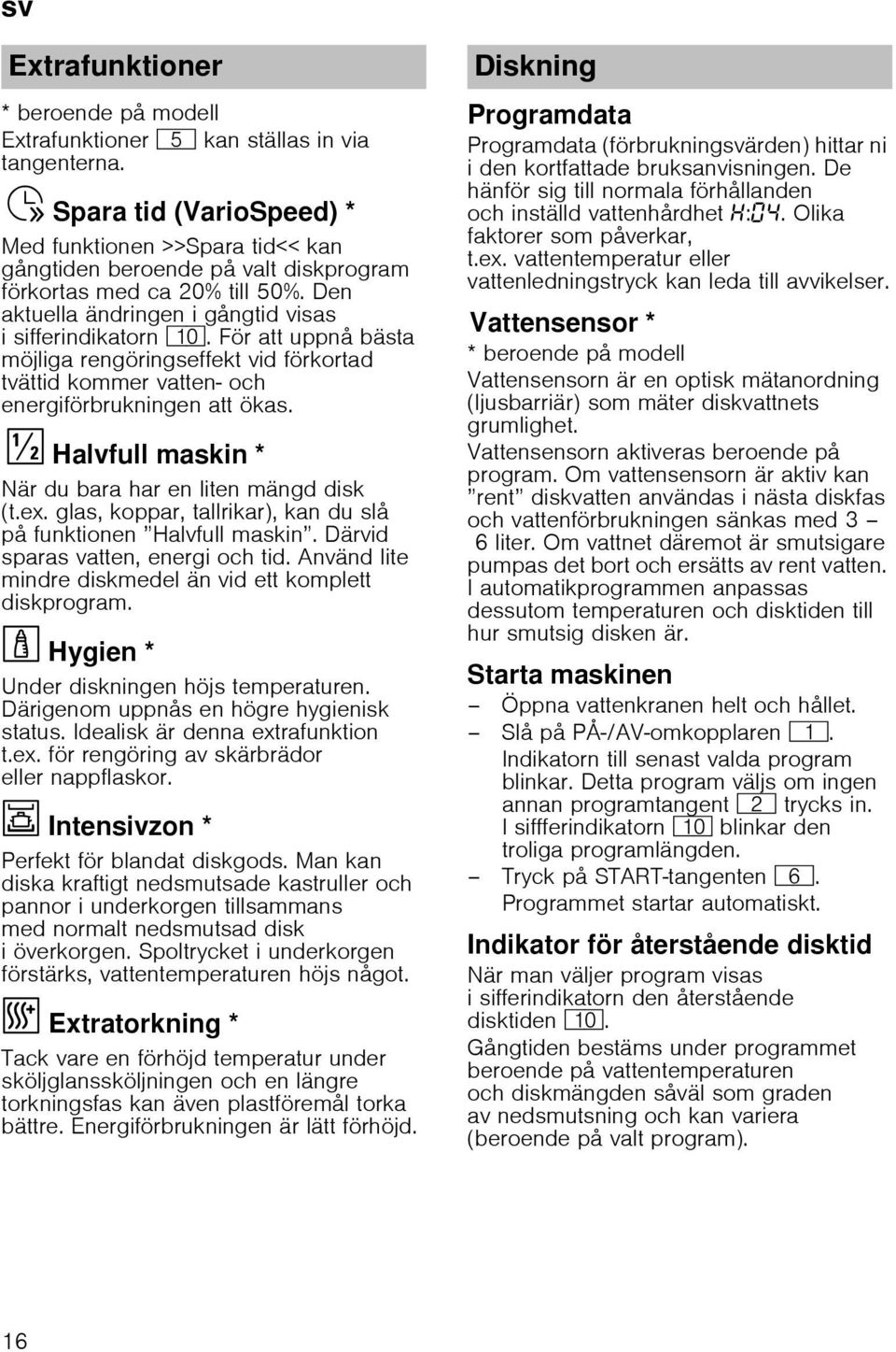 För att uppnå bästa möjliga rengöringseffekt vid förkortad tvättid kommer vatten- och energiförbrukningen att ökas.