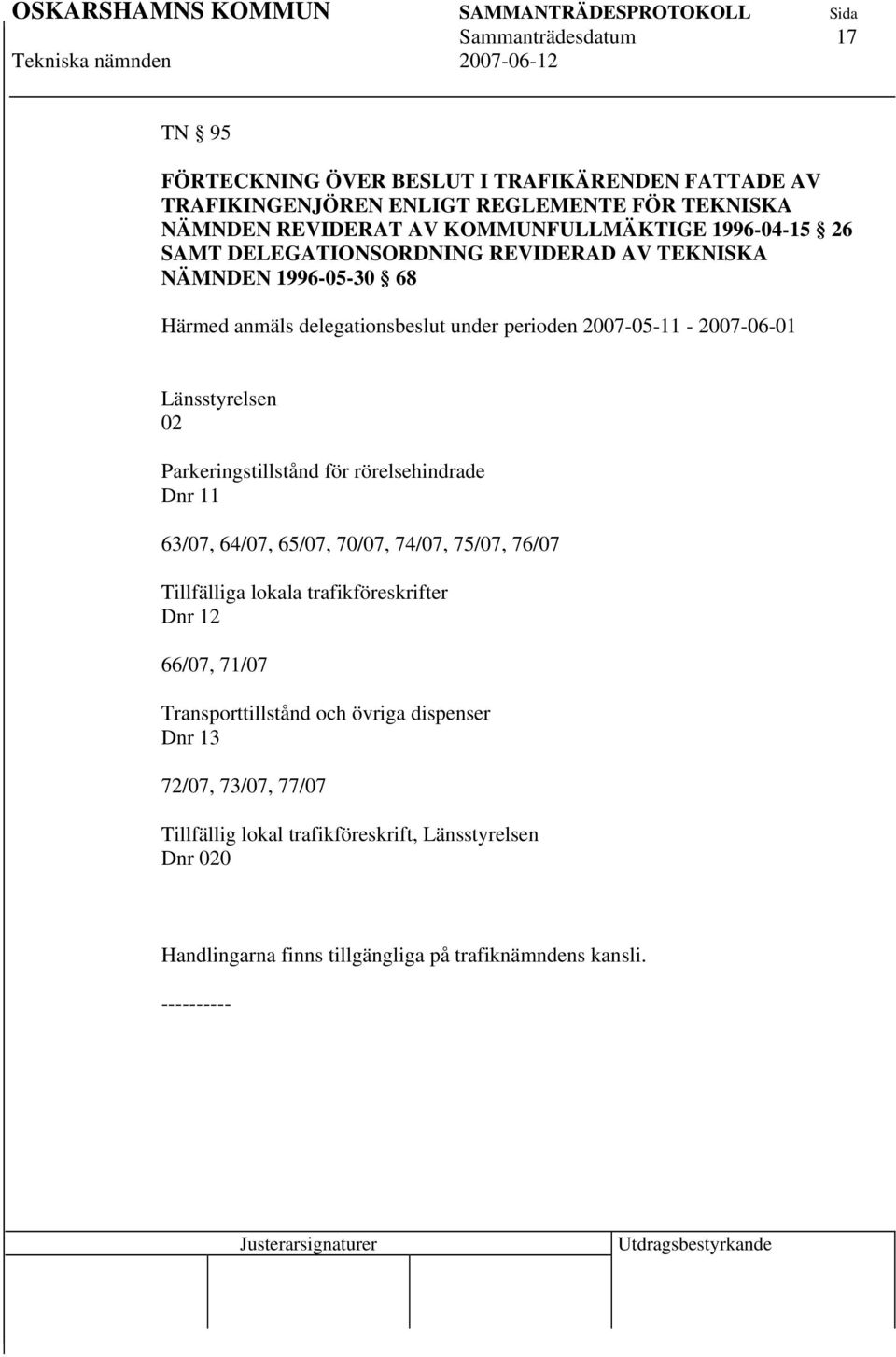 02 Parkeringstillstånd för rörelsehindrade Dnr 11 63/07, 64/07, 65/07, 70/07, 74/07, 75/07, 76/07 Tillfälliga lokala trafikföreskrifter Dnr 12 66/07, 71/07