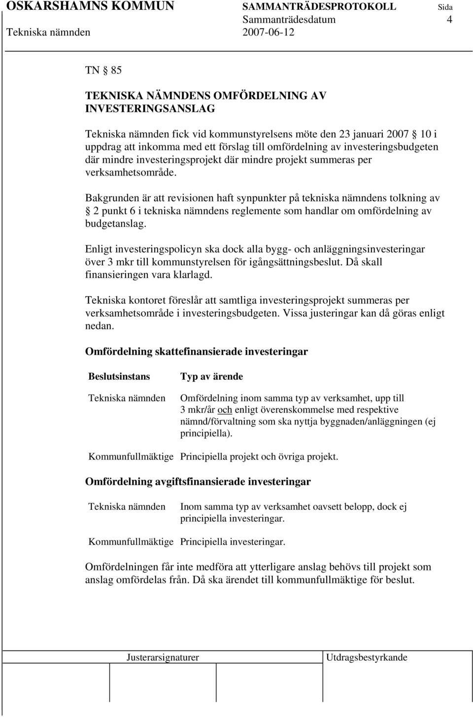 Bakgrunden är att revisionen haft synpunkter på tekniska nämndens tolkning av 2 punkt 6 i tekniska nämndens reglemente som handlar om omfördelning av budgetanslag.