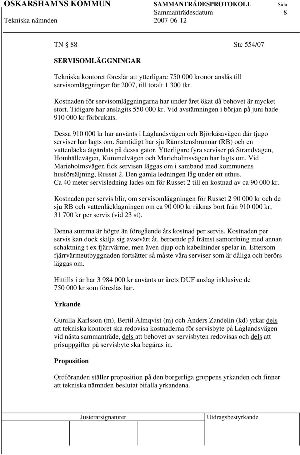 Dessa 910 000 kr har använts i Låglandsvägen och Björkåsavägen där tjugo serviser har lagts om. Samtidigt har sju Rännstensbrunnar (RB) och en vattenläcka åtgärdats på dessa gator.