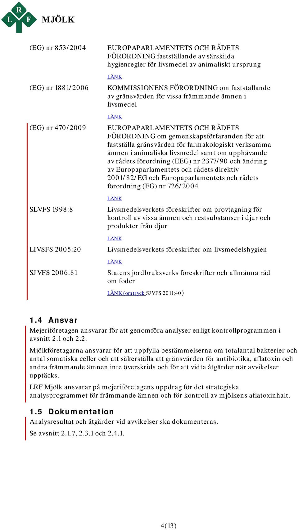 gränsvärden för farmakologiskt verksamma ämnen i animaliska livsmedel samt om upphävande av rådets förordning (EEG) nr 2377/90 och ändring av Europaparlamentets och rådets direktiv 2001/82/EG och