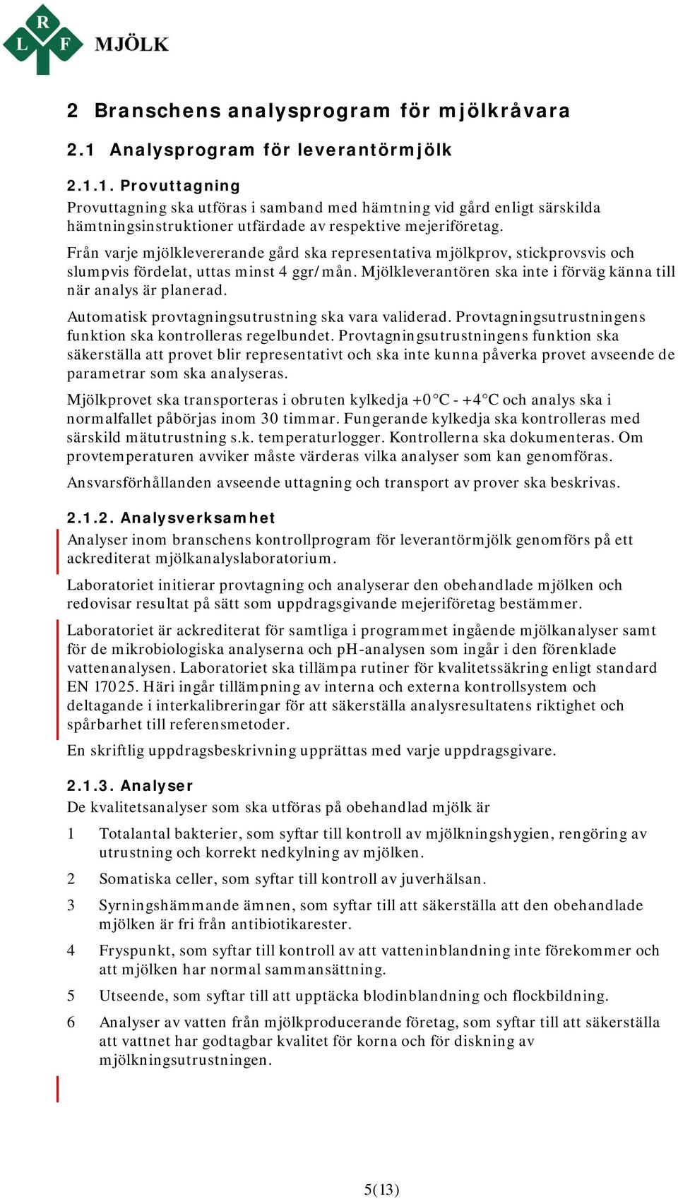 Automatisk provtagningsutrustning ska vara validerad. Provtagningsutrustningens funktion ska kontrolleras regelbundet.