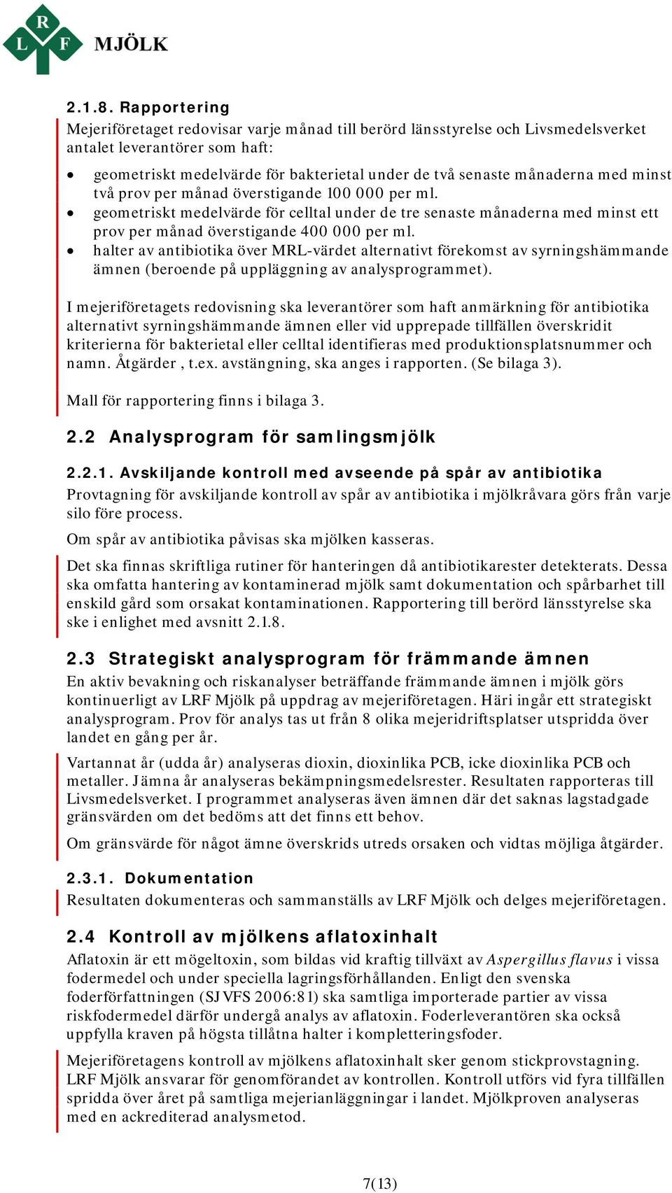 med minst två prov per månad överstigande 100 000 per ml. geometriskt medelvärde för celltal under de tre senaste månaderna med minst ett prov per månad överstigande 400 000 per ml.