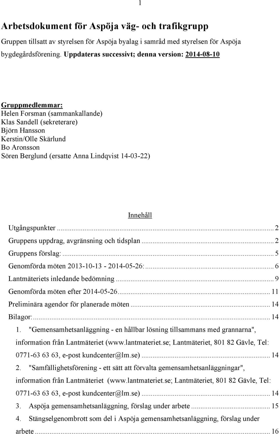 Lindqvist 14-03-22) Innehåll Utgångspunkter... 2 Gruppens uppdrag, avgränsning och tidsplan... 2 Gruppens förslag:... 5 Genomförda möten 2013-10-13-2014-05-26:... 6 Lantmäteriets inledande bedömning.