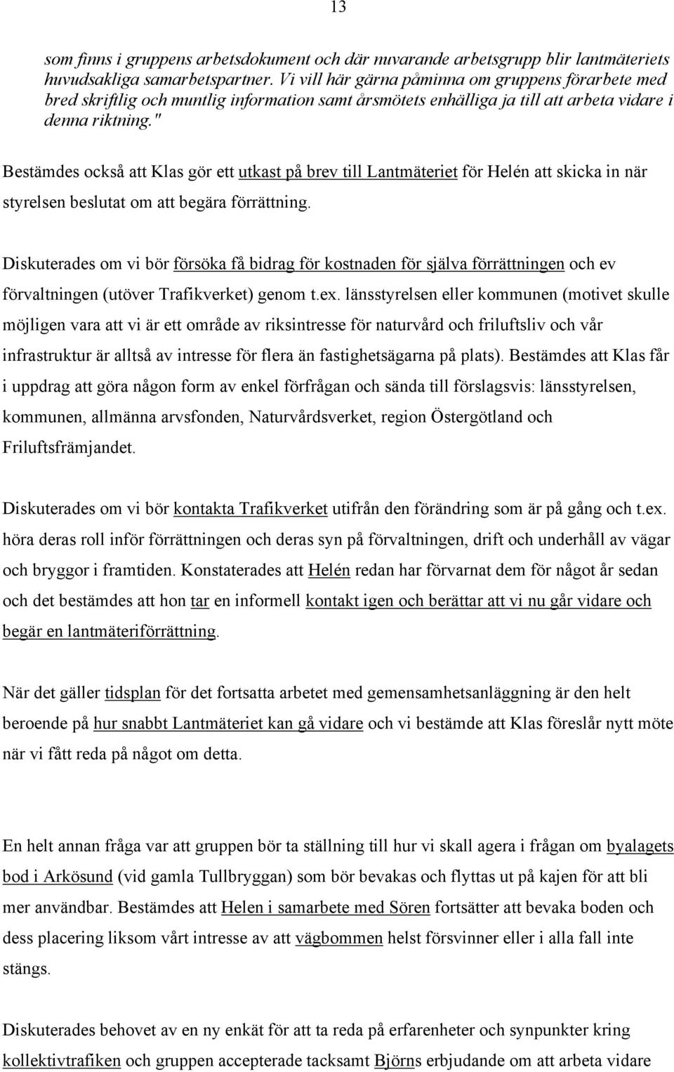 " Bestämdes också att Klas gör ett utkast på brev till Lantmäteriet för Helén att skicka in när styrelsen beslutat om att begära förrättning.