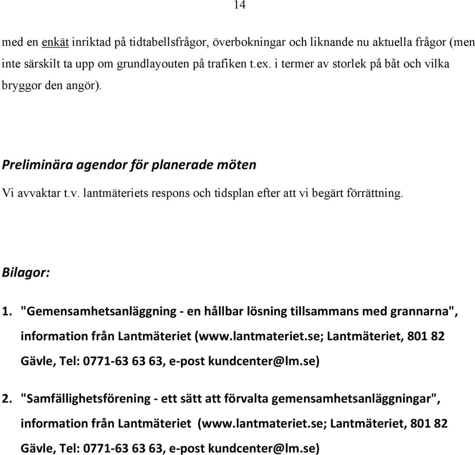 Bilagor: 1. "Gemensamhetsanläggning - en hållbar lösning tillsammans med grannarna", information från Lantmäteriet (www.lantmateriet.