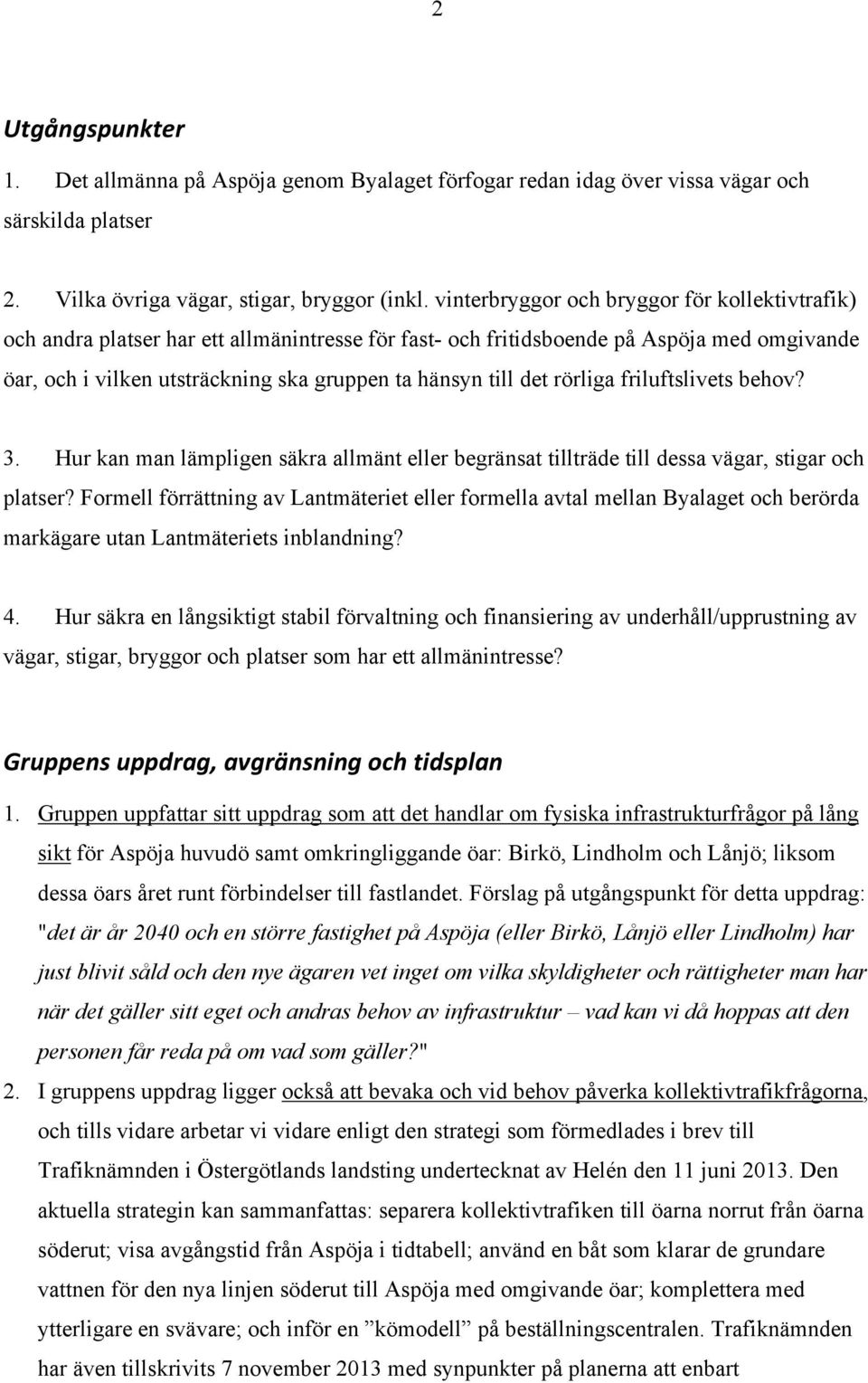 det rörliga friluftslivets behov? 3. Hur kan man lämpligen säkra allmänt eller begränsat tillträde till dessa vägar, stigar och platser?