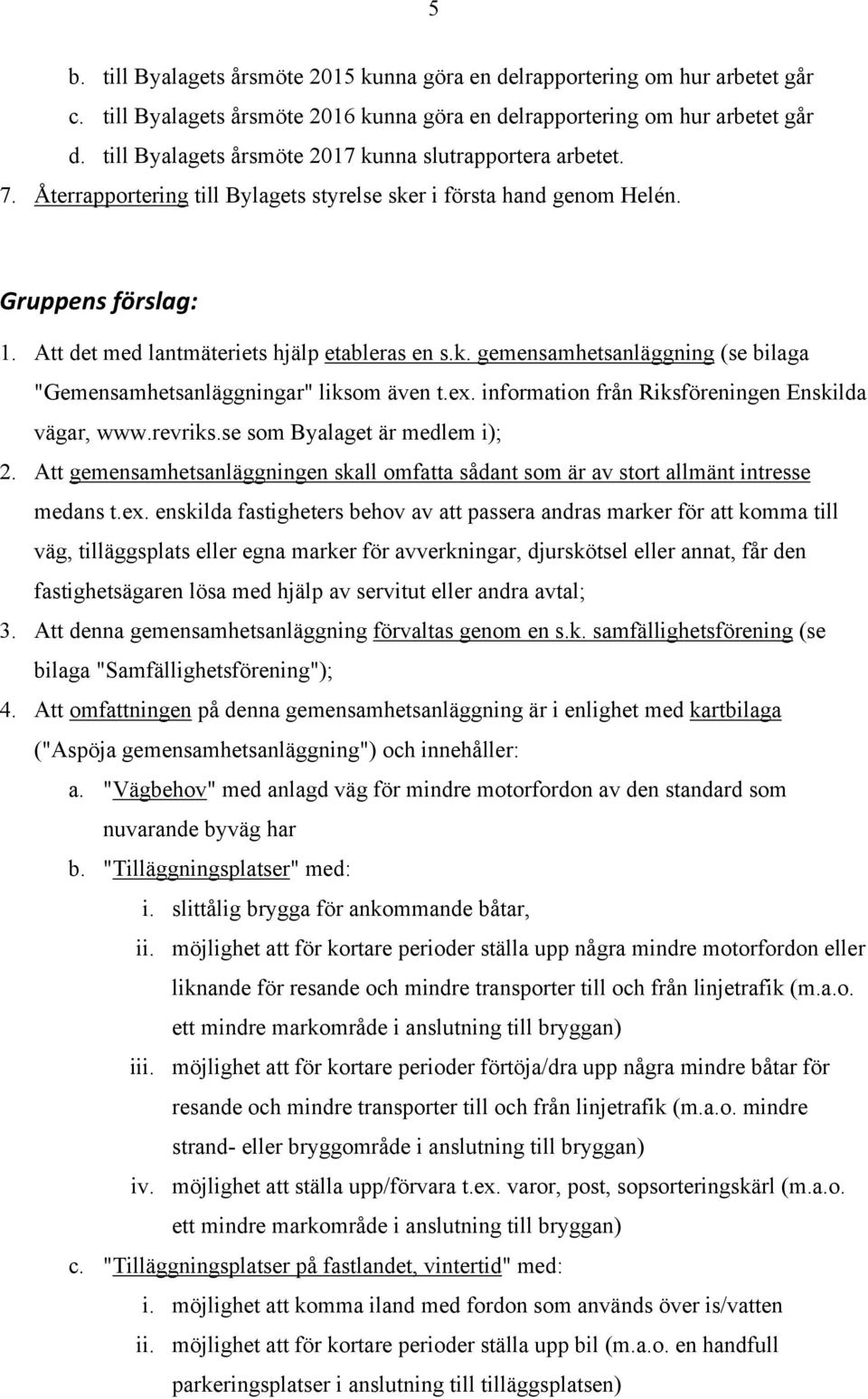 Att det med lantmäteriets hjälp etableras en s.k. gemensamhetsanläggning (se bilaga "Gemensamhetsanläggningar" liksom även t.ex. information från Riksföreningen Enskilda vägar, www.revriks.