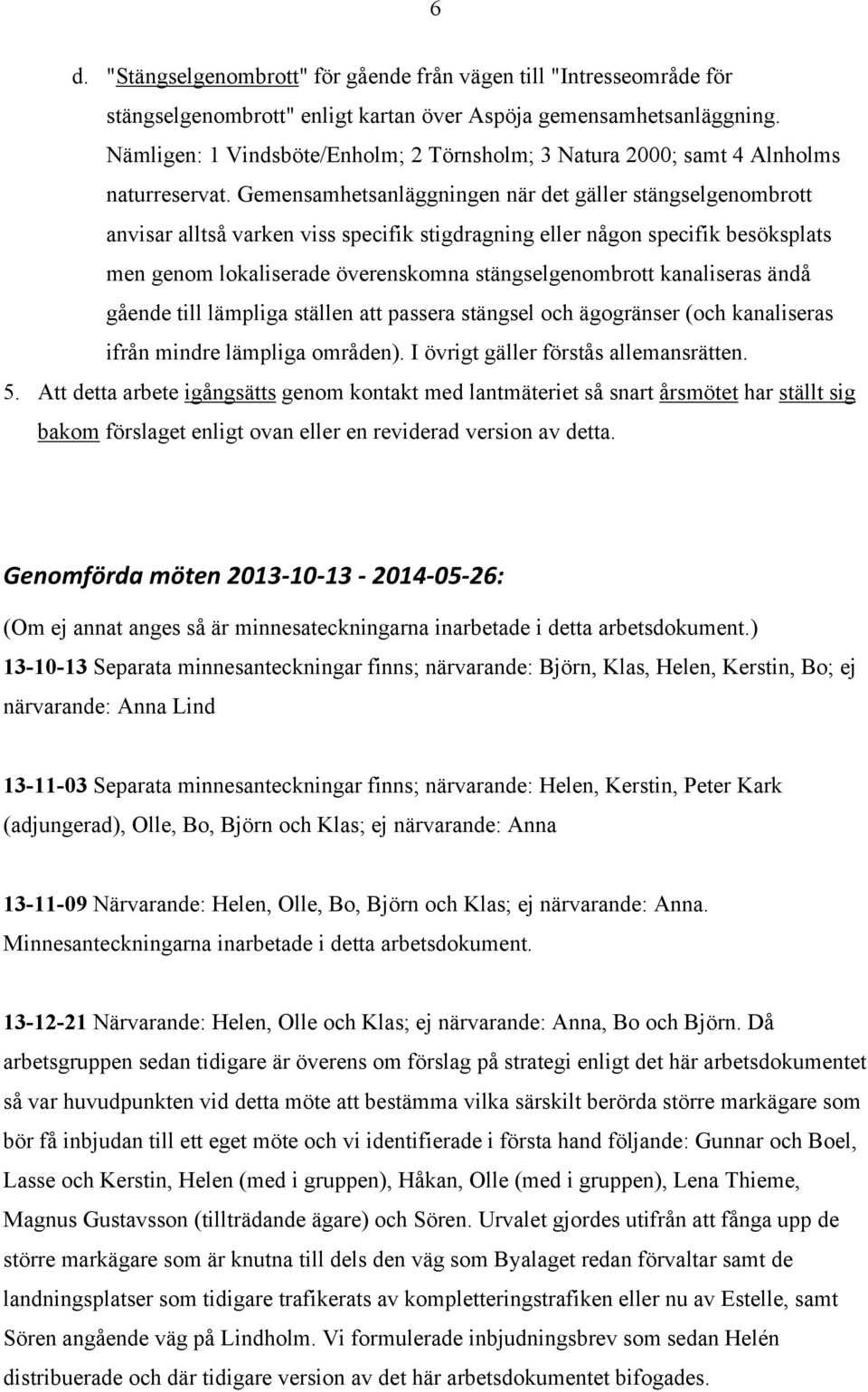 Gemensamhetsanläggningen när det gäller stängselgenombrott anvisar alltså varken viss specifik stigdragning eller någon specifik besöksplats men genom lokaliserade överenskomna stängselgenombrott