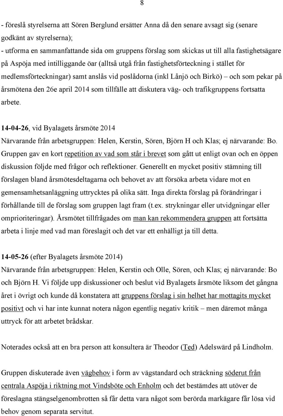 årsmötena den 26e april 2014 som tillfälle att diskutera väg- och trafikgruppens fortsatta arbete.