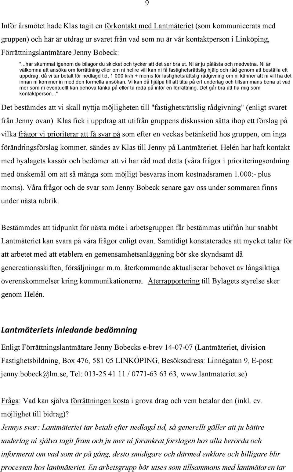 Ni är välkomna att ansöka om förrättning eller om ni hellre vill kan ni få fastighetsrättslig hjälp och råd genom att beställa ett uppdrag, då vi tar betalt för nedlagd tid, 1 000 kr/h + moms för