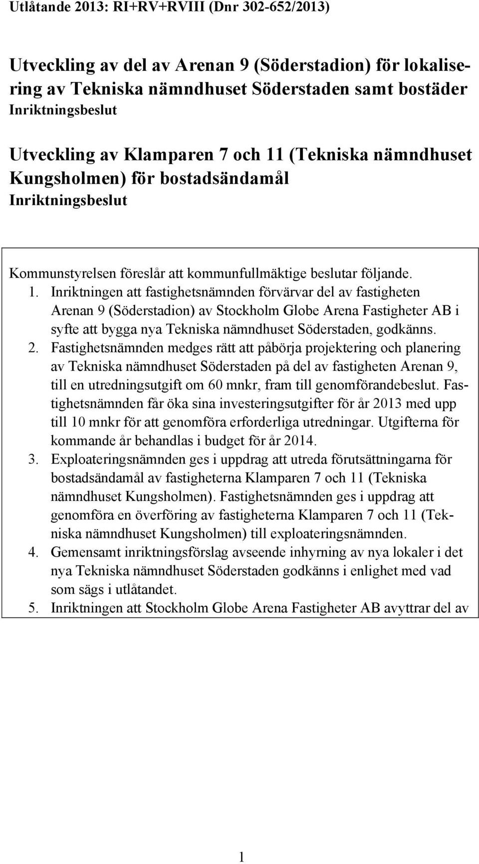 (Tekniska nämndhuset Kungsholmen) för bostadsändamål Inriktningsbeslut Kommunstyrelsen föreslår att kommunfullmäktige beslutar följande. 1.