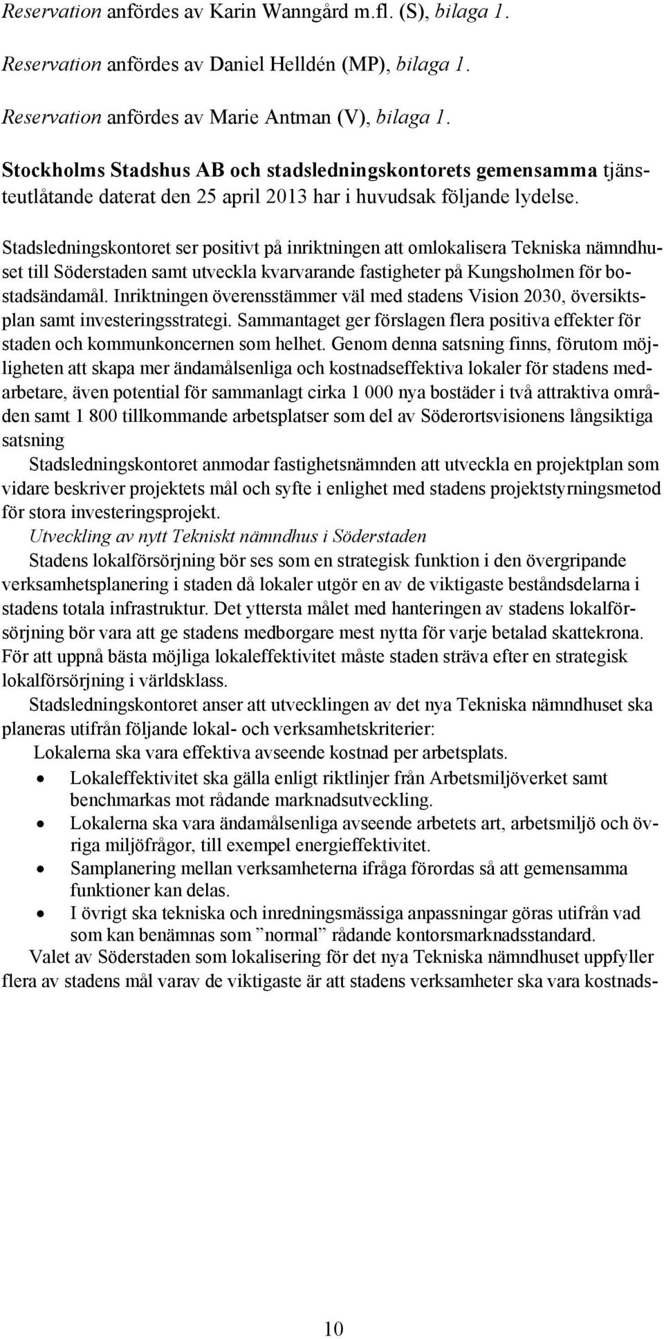 Stadsledningskontoret ser positivt på inriktningen att omlokalisera Tekniska nämndhuset till Söderstaden samt utveckla kvarvarande fastigheter på Kungsholmen för bostadsändamål.