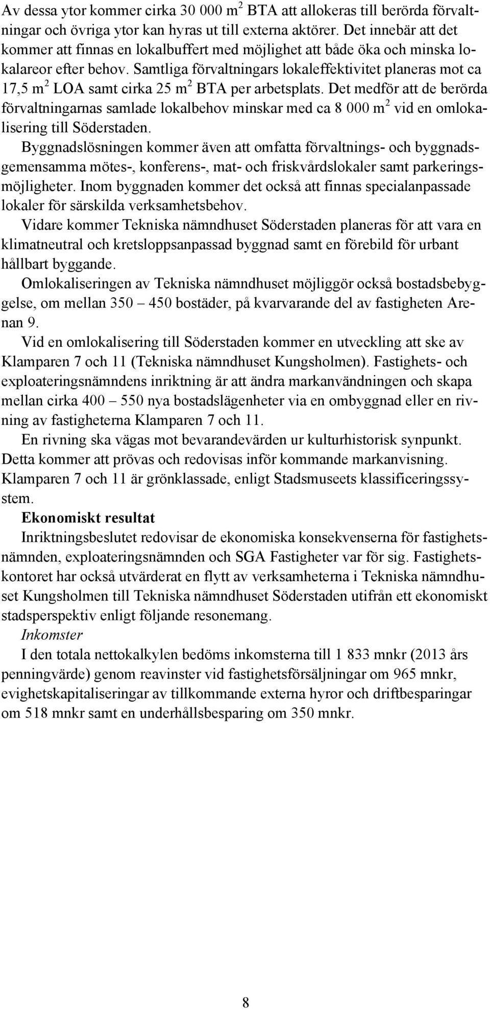 Samtliga förvaltningars lokaleffektivitet planeras mot ca 17,5 m 2 LOA samt cirka 25 m 2 BTA per arbetsplats.