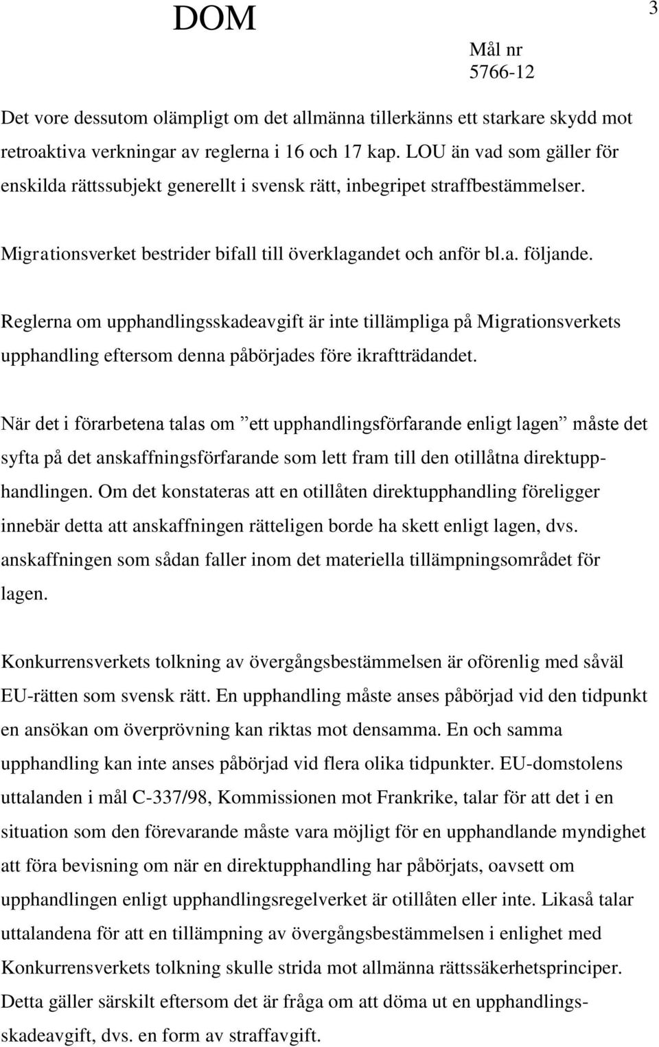 Reglerna om upphandlingsskadeavgift är inte tillämpliga på Migrationsverkets upphandling eftersom denna påbörjades före ikraftträdandet.