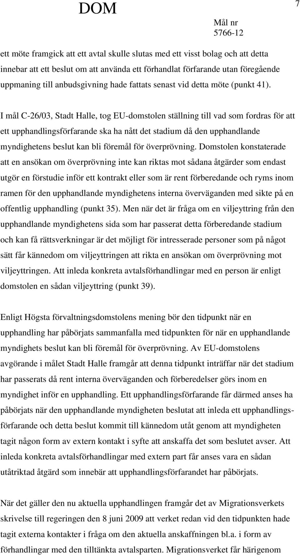 I mål C-26/03, Stadt Halle, tog EU-domstolen ställning till vad som fordras för att ett upphandlingsförfarande ska ha nått det stadium då den upphandlande myndighetens beslut kan bli föremål för