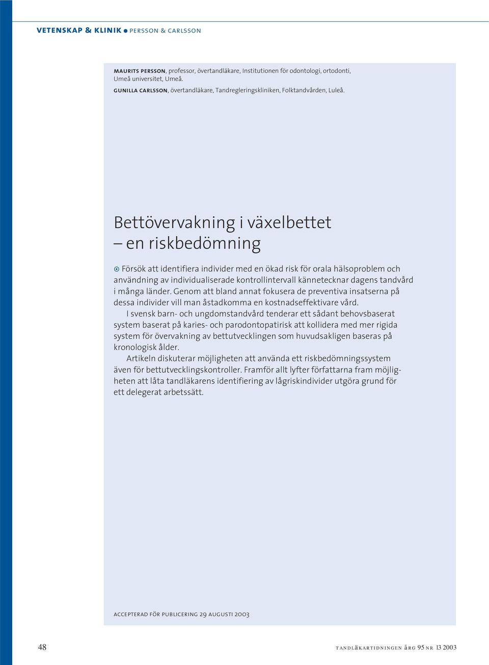 Bettövervakning i växelbettet en riskbedömning Försök att identifiera individer med en ökad risk för orala hälsoproblem och användning av individualiserade kontrollintervall kännetecknar dagens