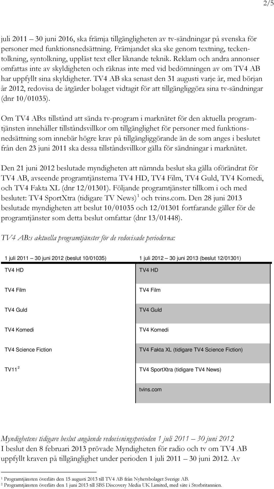 Reklam och andra annonser omfattas inte av skyldigheten och räknas inte med vid bedömningen av om TV4 AB har uppfyllt sina skyldigheter.