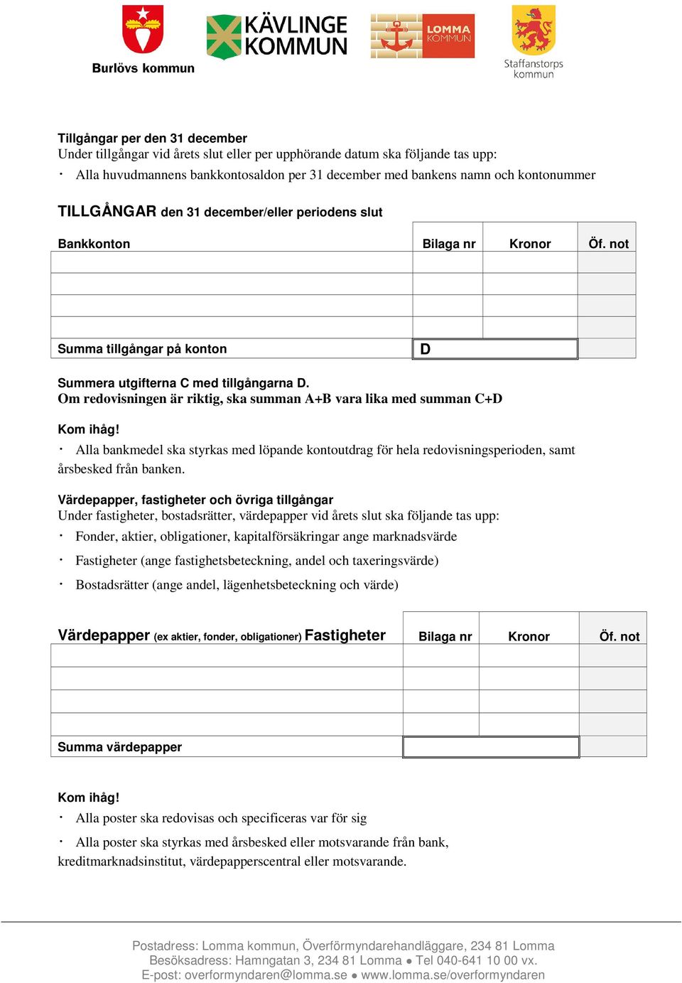 Om redovisningen är riktig, ska summan A+B vara lika med summan C+D Kom ihåg! Alla bankmedel ska styrkas med löpande kontoutdrag för hela redovisningsperioden, samt årsbesked från banken.