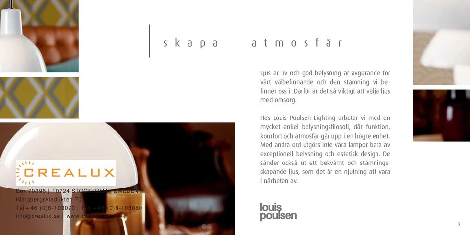 Hos Louis Poulsen Lighting arbetar vi med en mycket enkel belysningsfilosofi, där funktion, komfort och atmosfär går upp i en