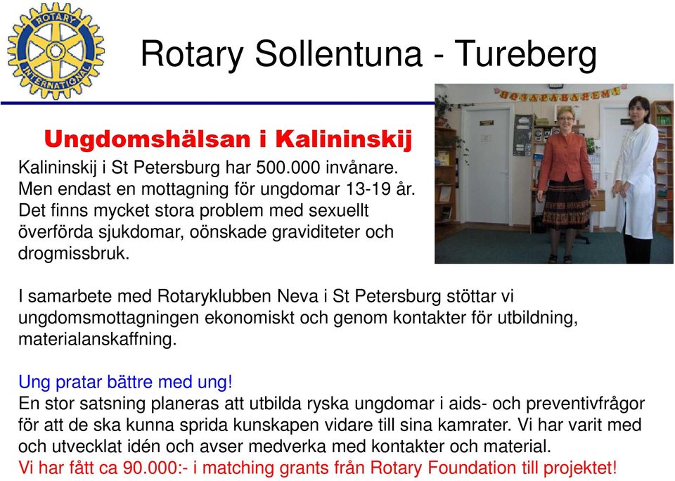 I samarbete med Rotaryklubben Neva i St Petersburg stöttar vi ungdomsmottagningen ekonomiskt och genom kontakter för utbildning, materialanskaffning. Ung pratar bättre med ung!