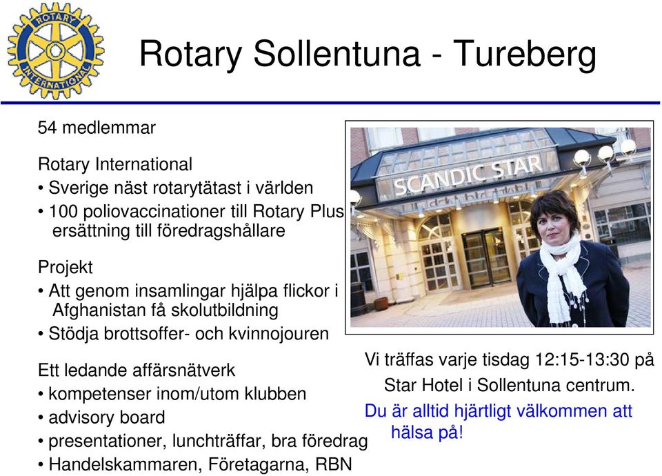 Vi träffas varje tisdag 12:15-13:30 på Ett ledande affärsnätverk kompetenser inom/utom klubben Star Hotel i Sollentuna centrum.