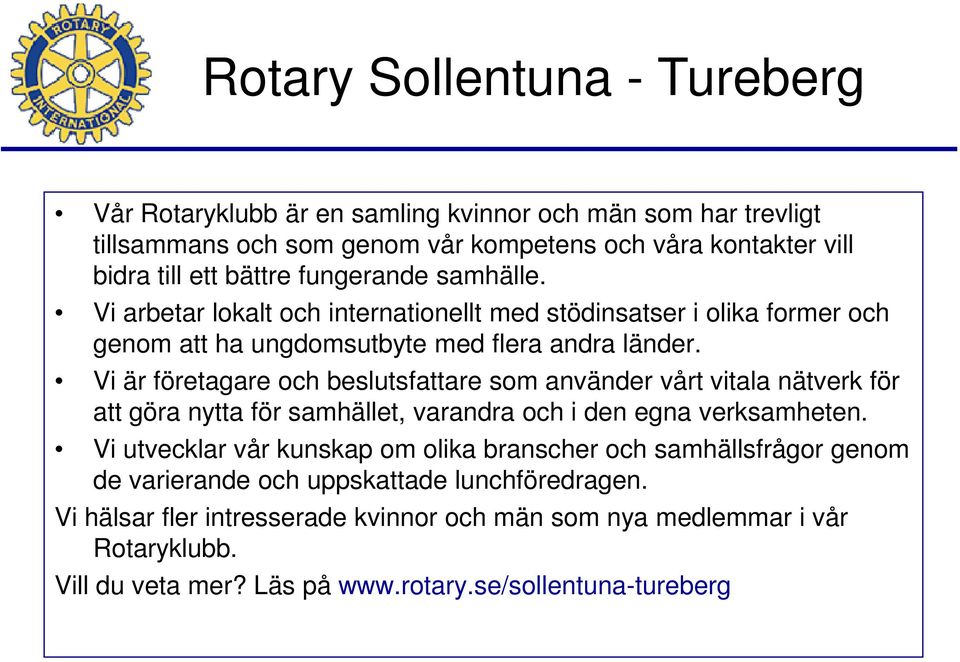 Vi är företagare och beslutsfattare som använder vårt vitala nätverk för att göra nytta för samhället, varandra och i den egna verksamheten.