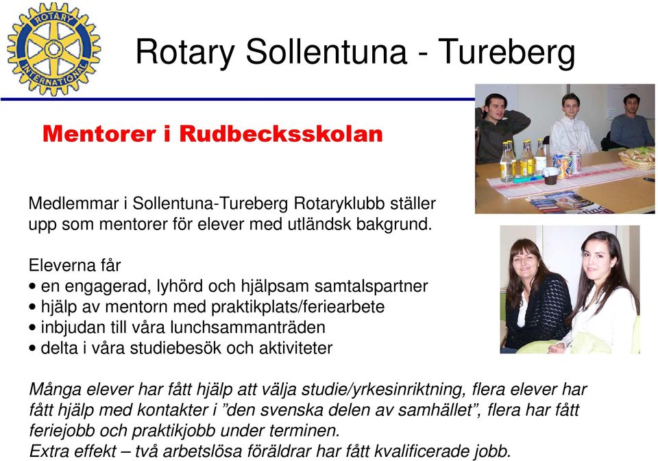 lunchsammanträden delta i våra studiebesök och aktiviteter Många elever har fått hjälp att välja studie/yrkesinriktning, flera elever har fått