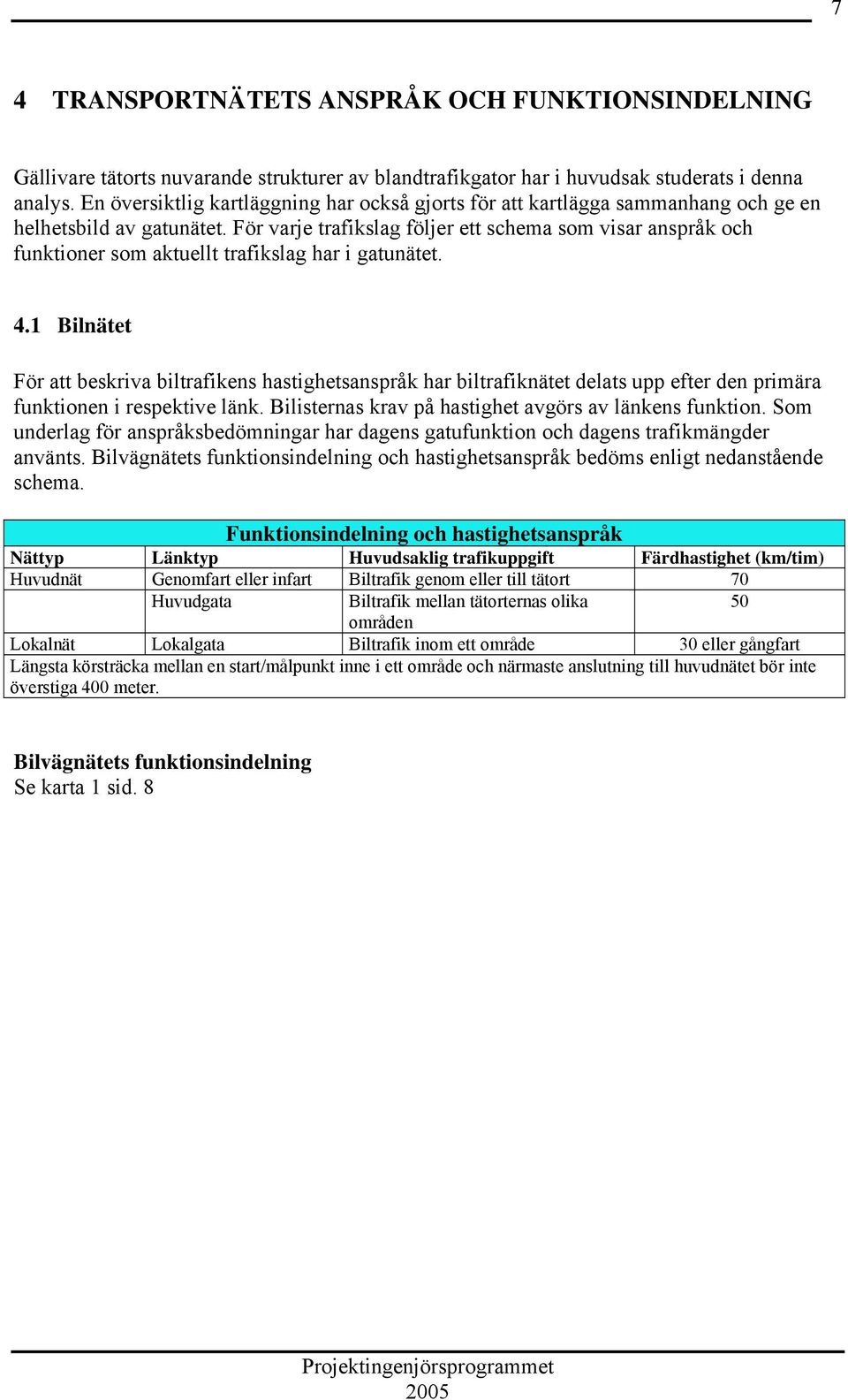 För varje trafikslag följer ett schema som visar anspråk och funktioner som aktuellt trafikslag har i gatunätet. 4.