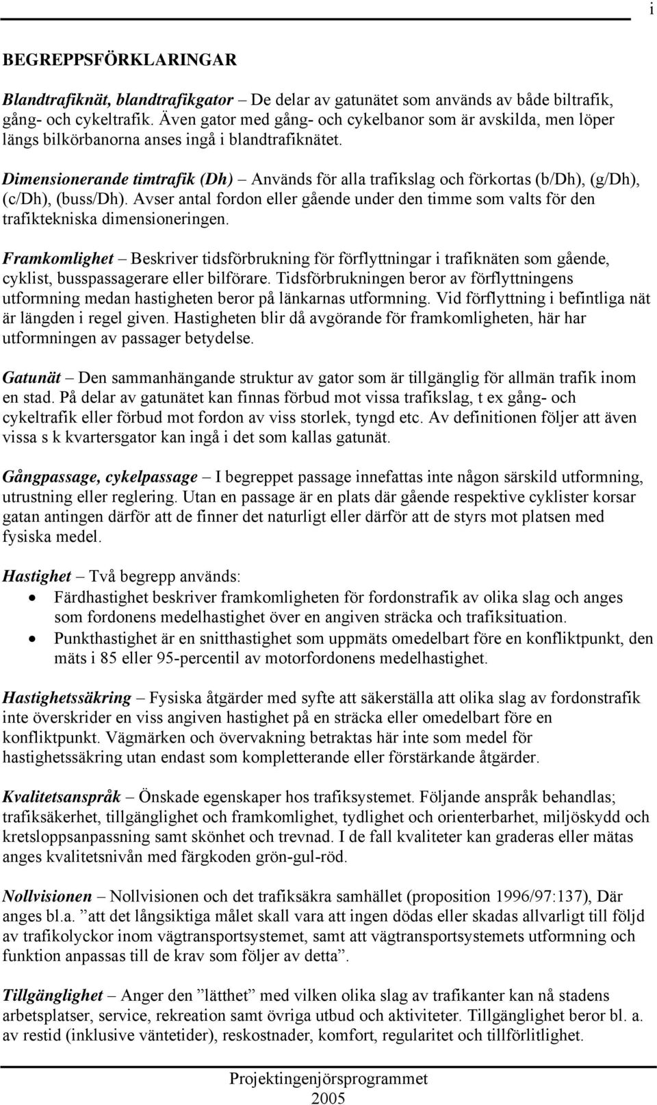 Dimensionerande timtrafik (Dh) Används för alla trafikslag och förkortas (b/dh), (g/dh), (c/dh), (buss/dh).