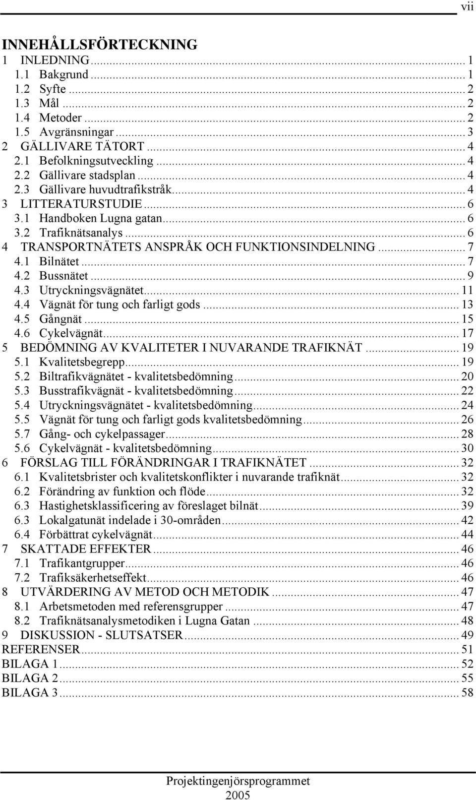 .. 9 4.3 Utryckningsvägnätet... 11 4.4 Vägnät för tung och farligt gods... 13 4.5 Gångnät... 15 4.6 Cykelvägnät... 17 5 BEDÖMNING AV KVALITETER I NUVARANDE TRAFIKNÄT... 19 5.